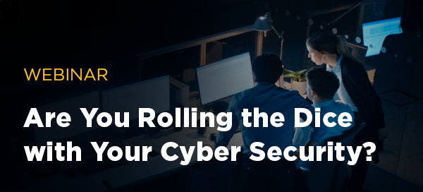 Are you rolling the dice with your cyber security?  