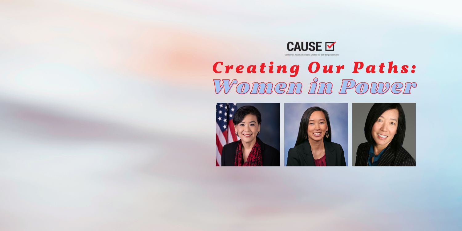   Women In Power   Wednesday, May 25th  @ 6:30 PM PT  The Creating Our Paths: Women in Power webinar will feature and explore the paths of change-making women leaders. Featuring: Congresswoman Judy Chu, State Senator Stephanie Chang in conversation w