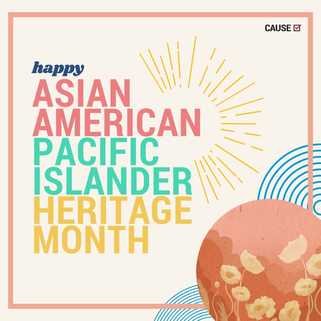 CAUSE welcomes in Asian American and Pacific Islander (AAPI) Heritage Month! We look forward to celebrating the vibrant cultures, rich histories, and incredible efforts of AAPI communities this month. Take this time to get more civically engaged with