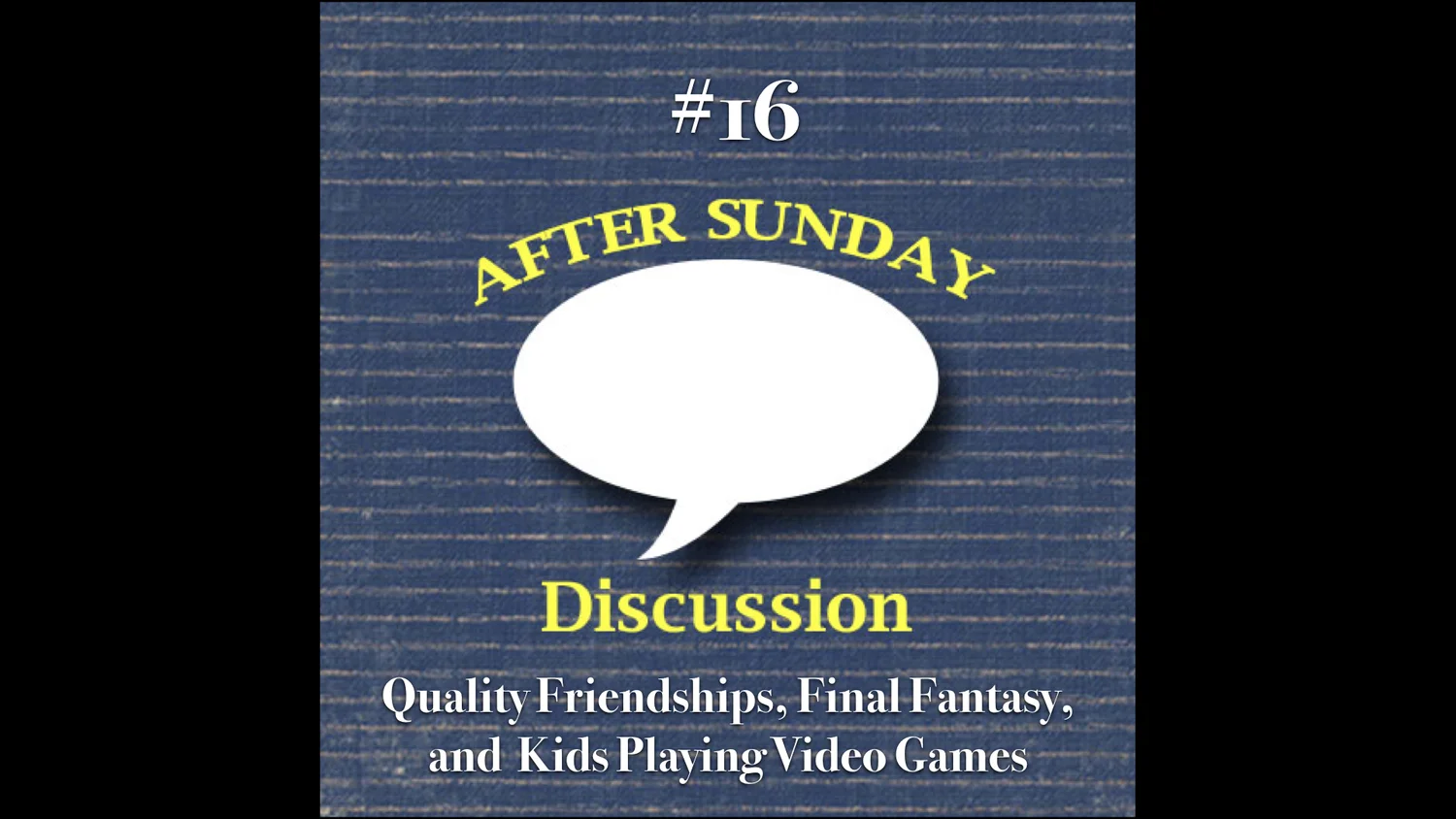 016: Quality Friendships, Final Fantasy, and Kids Playing Video Games episode artwork