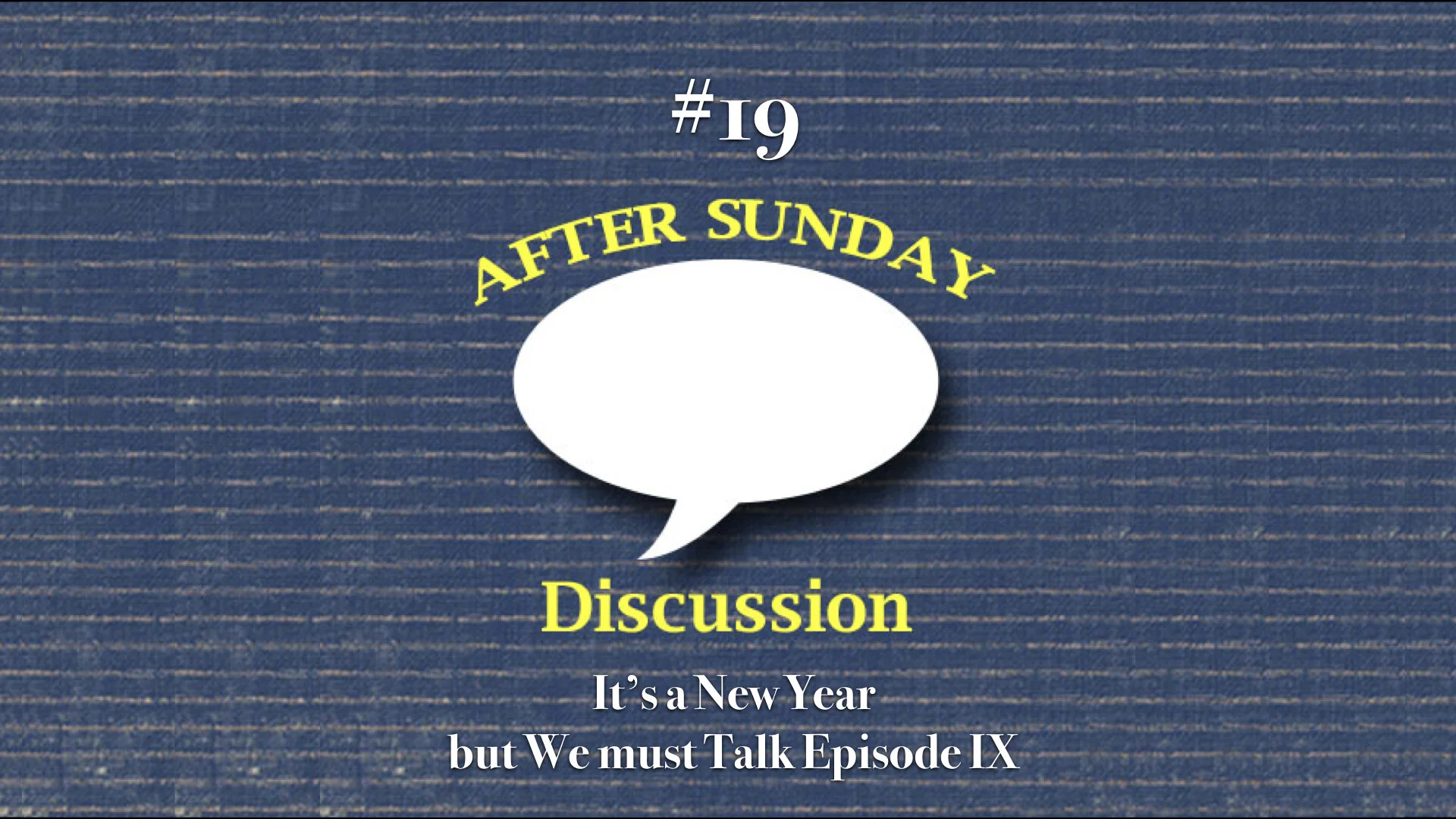 019: It's a New Year but We Must Talk Episode IX