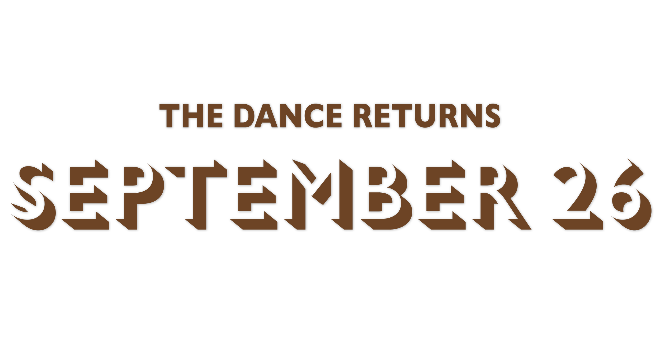This image is brown text with the words "THE DANCE RETURNS" in smaller letters above the date in larger text "SEPTEMBER 26."