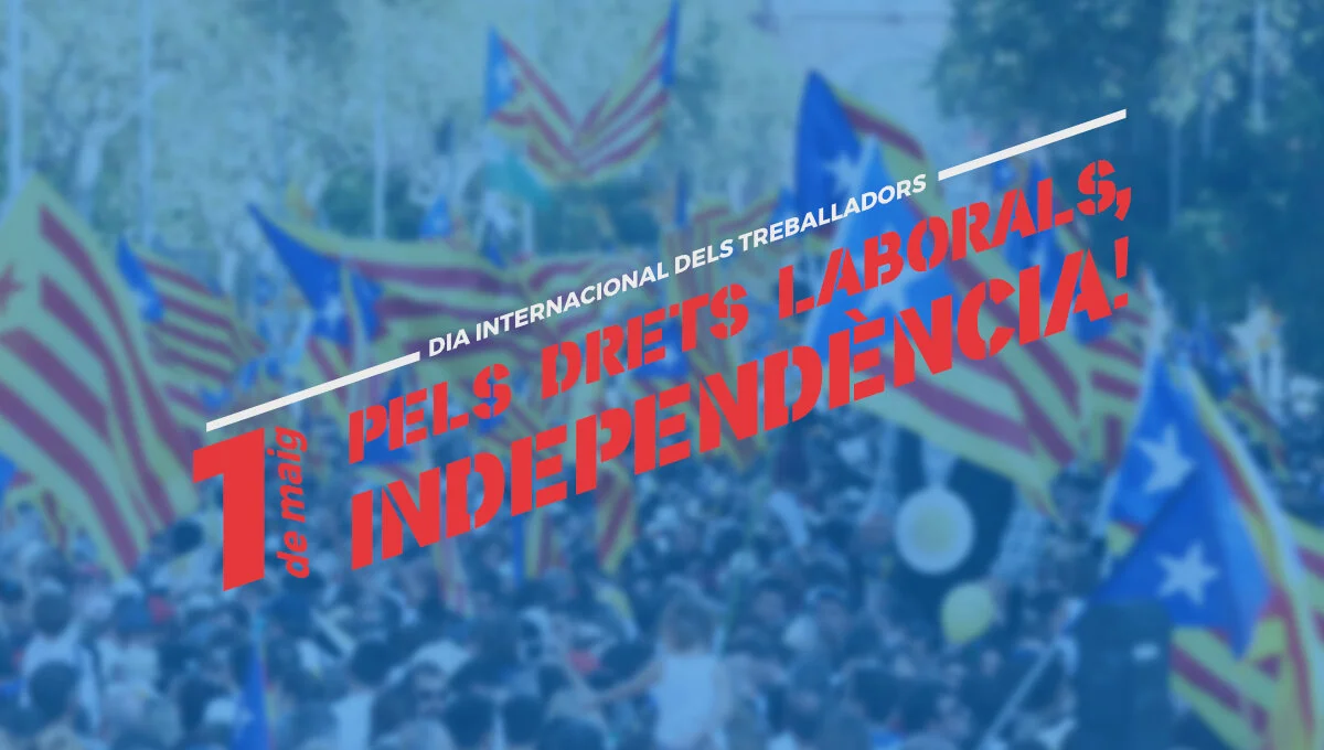1 de maig: Pels drets laborals, INDEPENDÈNCIA!