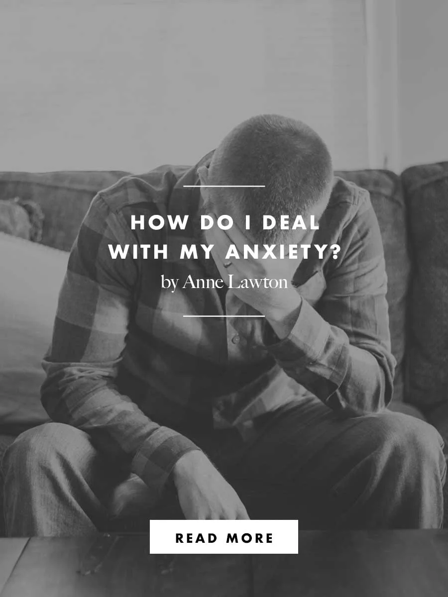 HOW DO I DEAL WITH MY ANXIETY?
