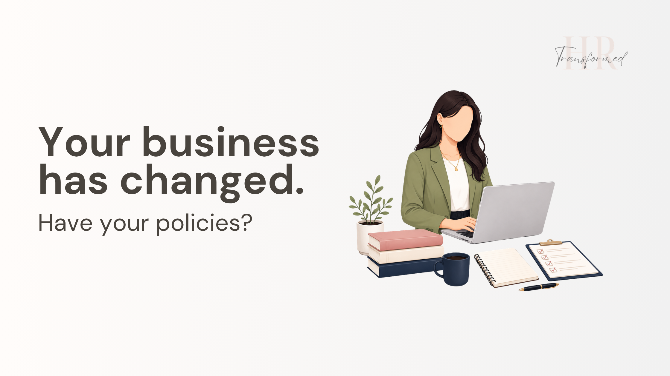 Your business has changed. Have your policies?