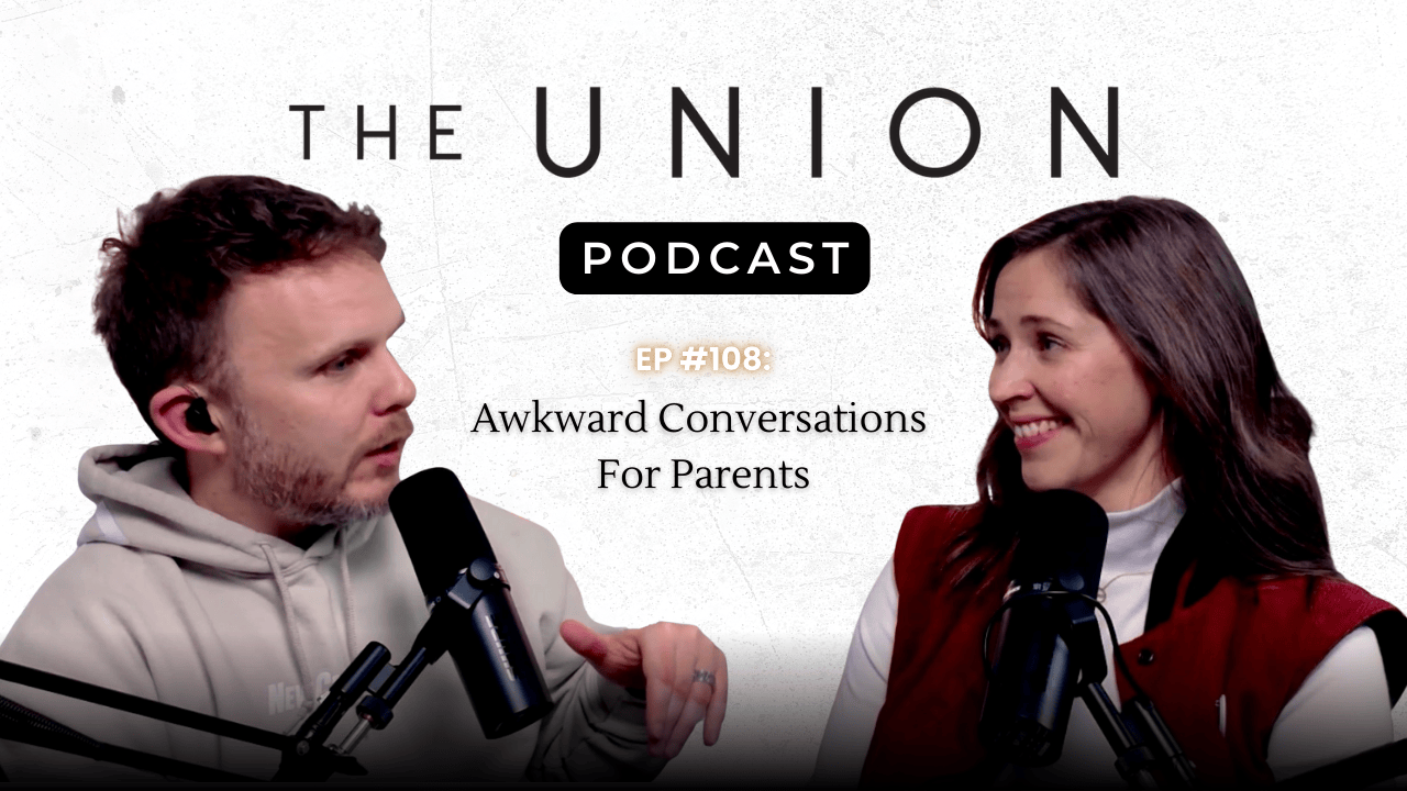 The Union Podcast- Episode #108: Awkward Conversations For Parents