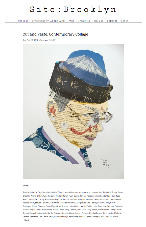 SITE: Brooklyn is a great gallery. Very happy to have a piece chosen for this show that was all contemporary collage artists.