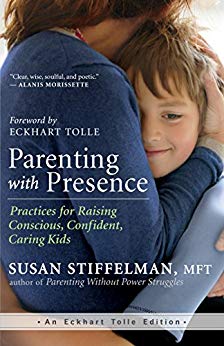 Parenting with Presence: Practices for Raising Conscious, Confident, Caring Kids (An Eckhart Tolle Edition) Susan Stiffelman
