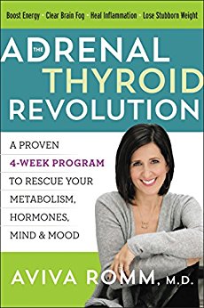 The Adrenal Thyroid Revolution: A Proven 4-Week Program to Rescue Your Metabolism, Hormones, Mind and Mood Aviva Romm, MD