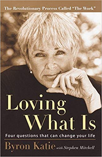 Loving What Is: Four Questions That Can Change Your Life  Byron Katie and Stephen Mitchell