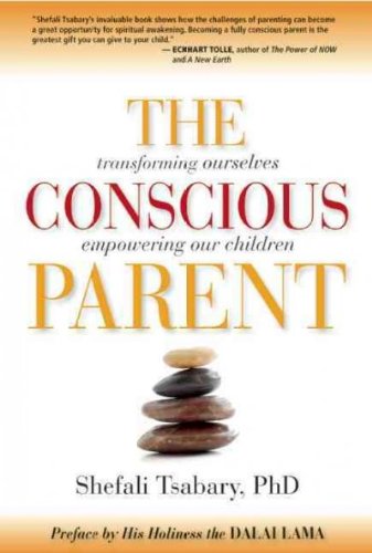 The Conscious Parent: Transforming Ourselves, Empowering Our Children Dr. Shefali Tsabary