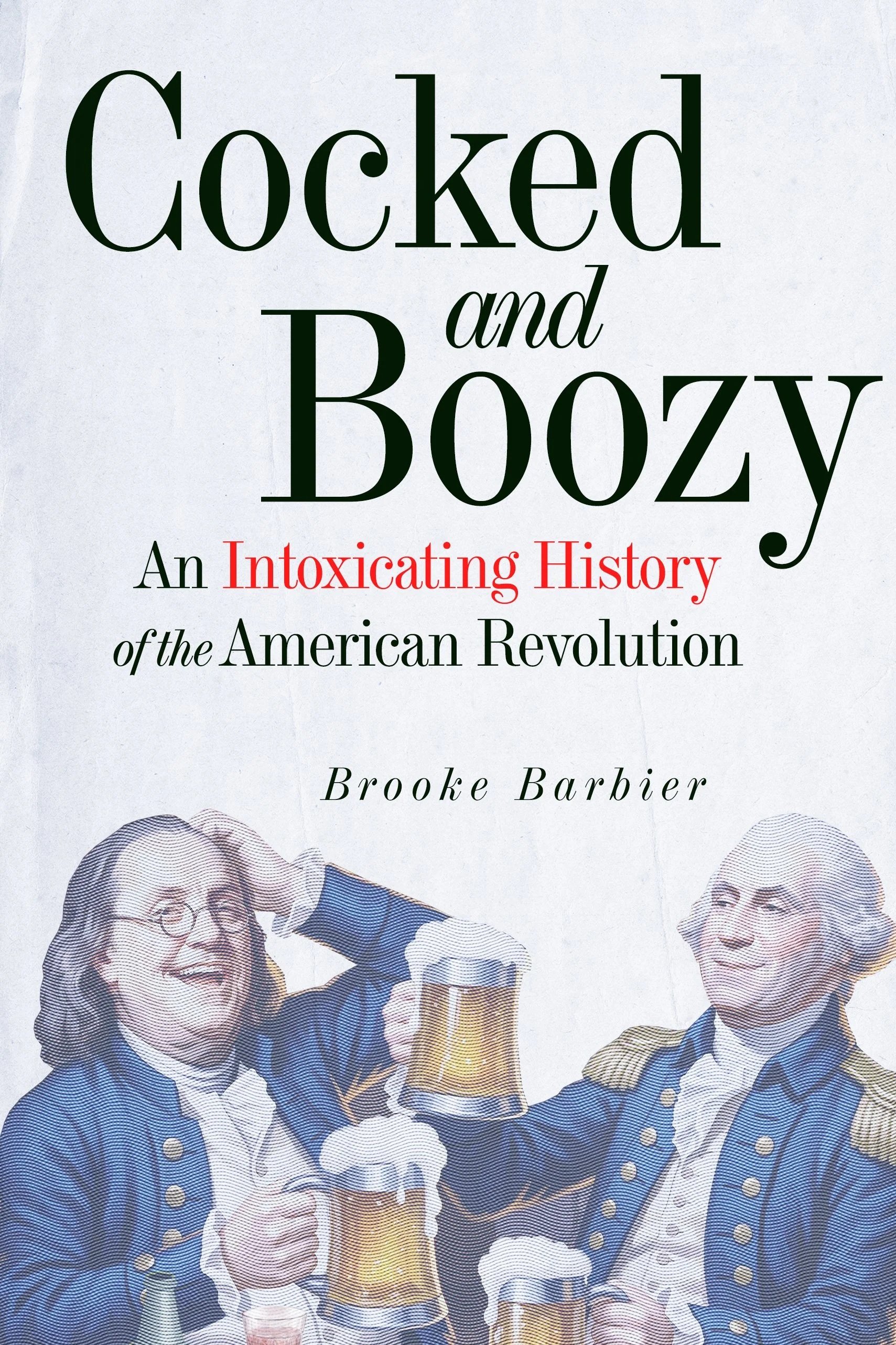 Cocked and Boozy - An Intoxicating History of the American Revolution