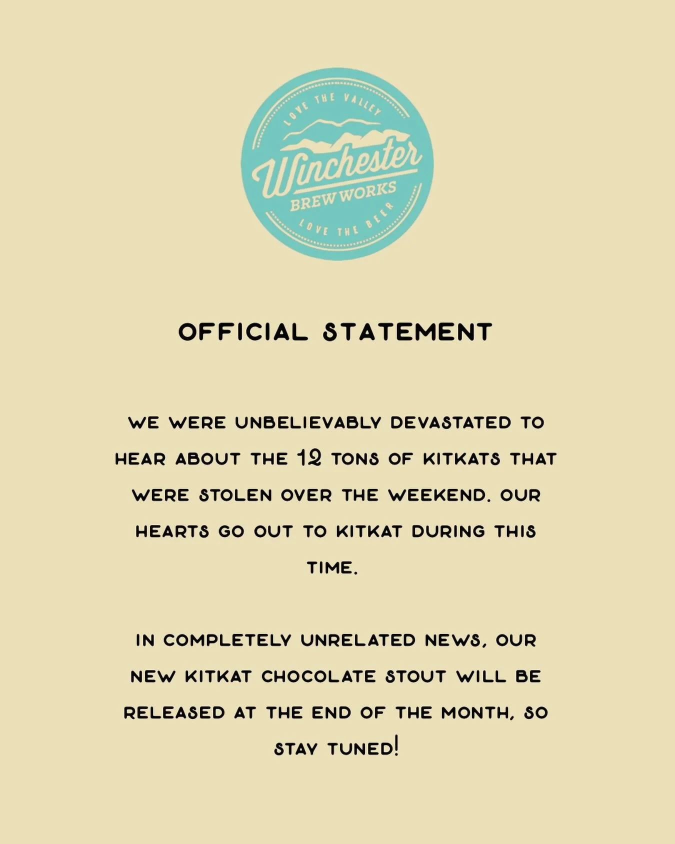 🚨OFFICIAL STATEMENT🚨

We were unbelievably devastated to hear about the 12 tons of KitKats that were stolen over the weekend. Our hearts go out to KitKat during this time. 

In completely unrelated news, our new KitKat Chocolate Stout will be relea