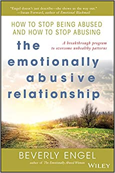 The Emotionally Abusive Relationship: How to Stop Being Abused and How to Stop Abusing