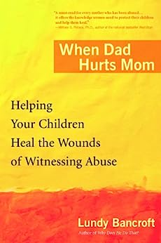 When Dad Hurts Mom: Helping Your Children Heal the Wounds of Witnessing Abuse