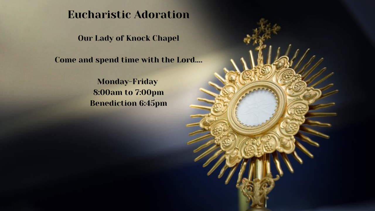 Eucharistic Adoration Our Lady of Knock Chapel come and spend time with the lord Monday-Friday 800am to 700pm Benediction 645pm.png