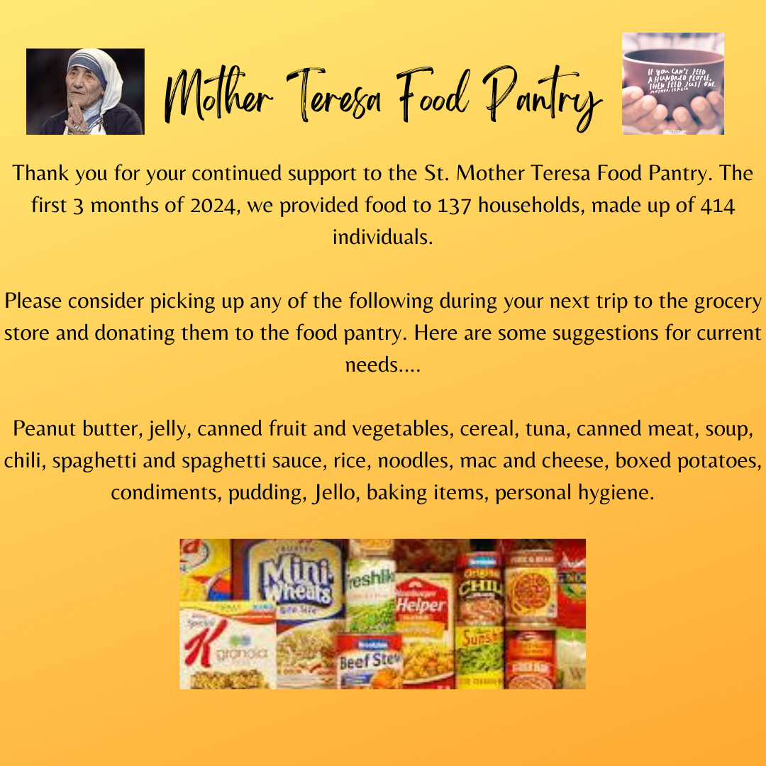 Mother Teresa Food Pantry We are in need of your donations! Our wonderful pantry only runs by your very generous donations of food or funds! We fed 21 New Households in the month of September and  (3).png