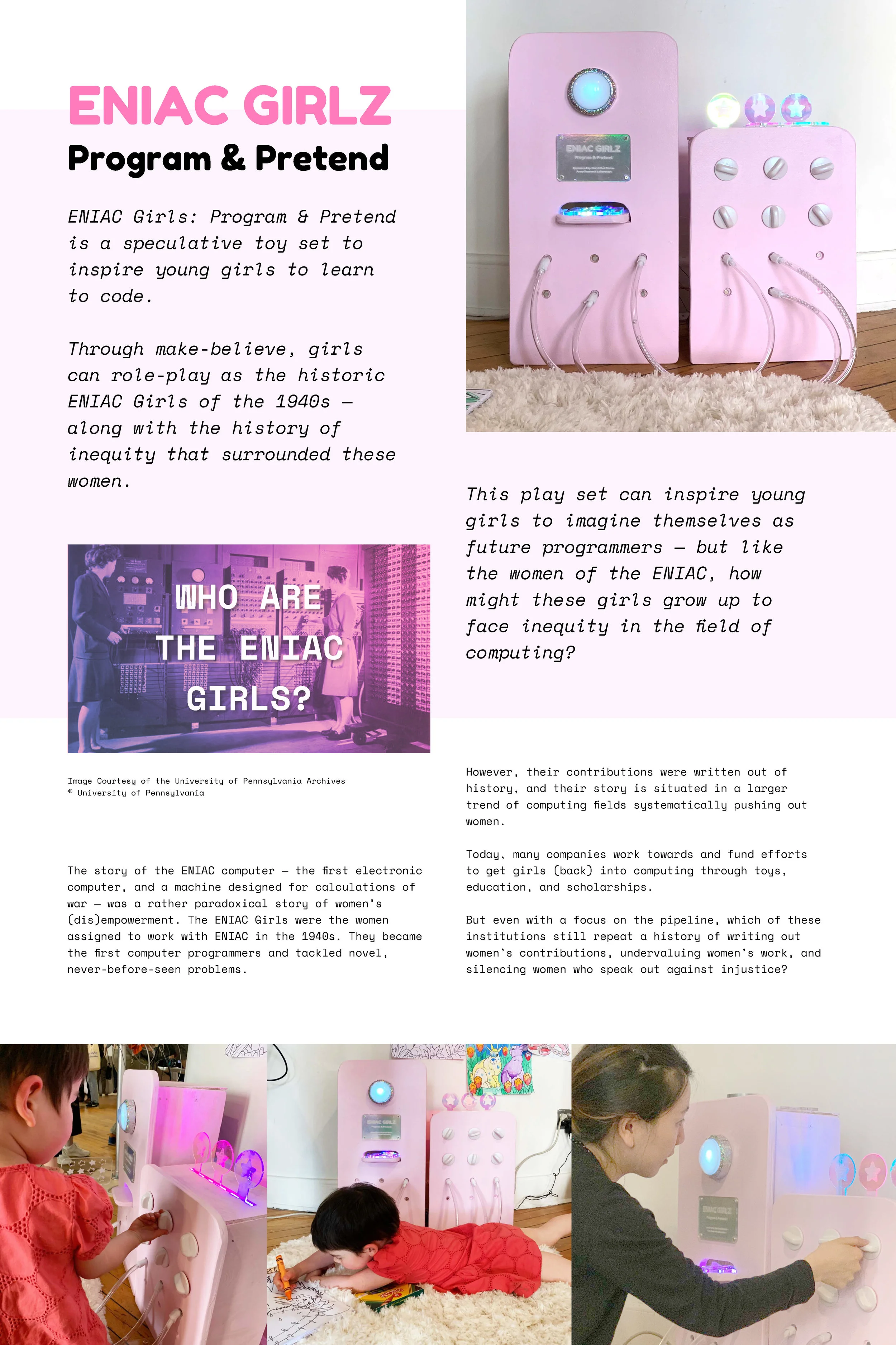 ENIAC Girls: Program &amp; Pretend is a speculative toy set to inspire young girls to learn to code. Through make-believe, girls can role-play as the historic ENIAC Girls of the 1940s — along with the history of inequity that surrounded these women.…