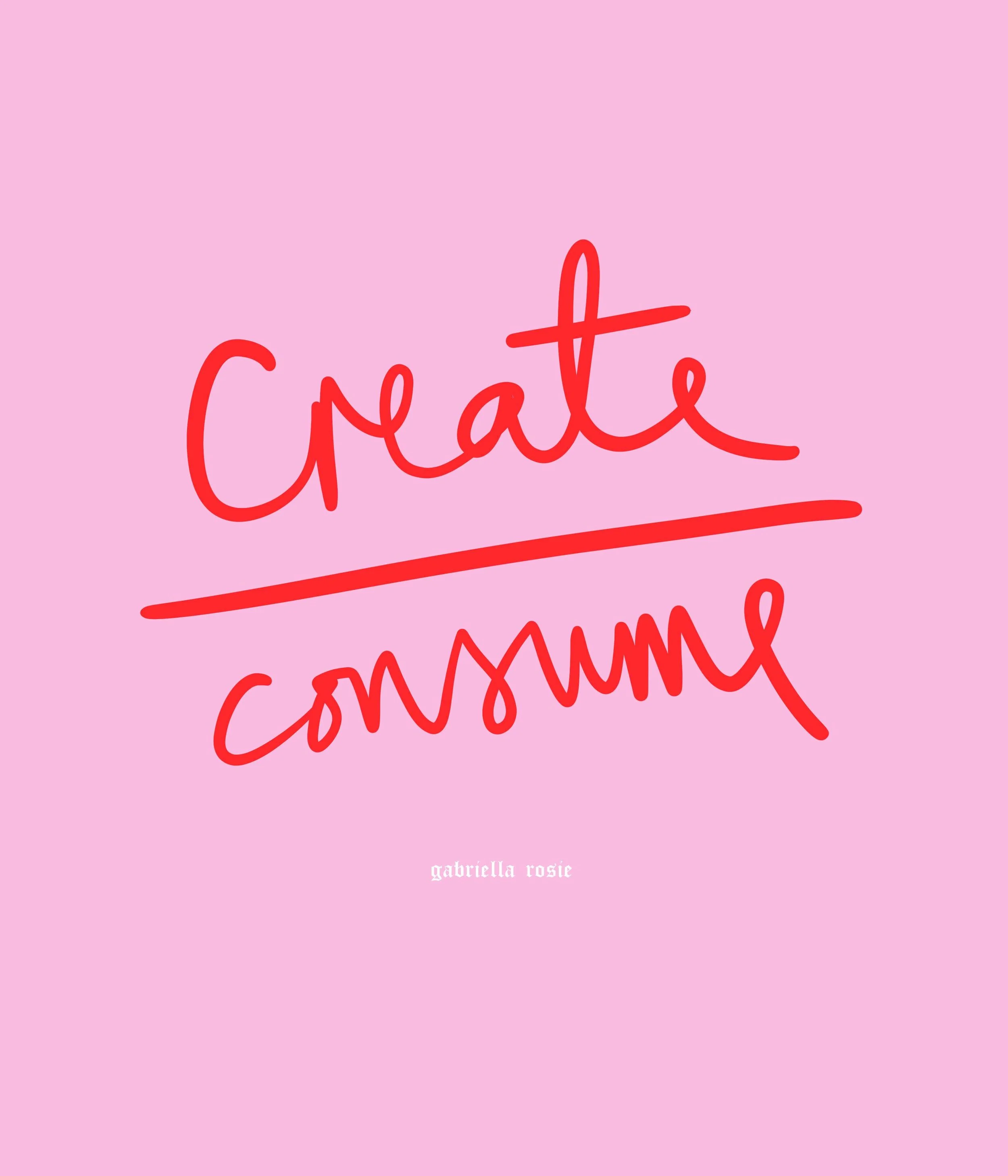 Create Over Consume — GABRIELLA ROSIE