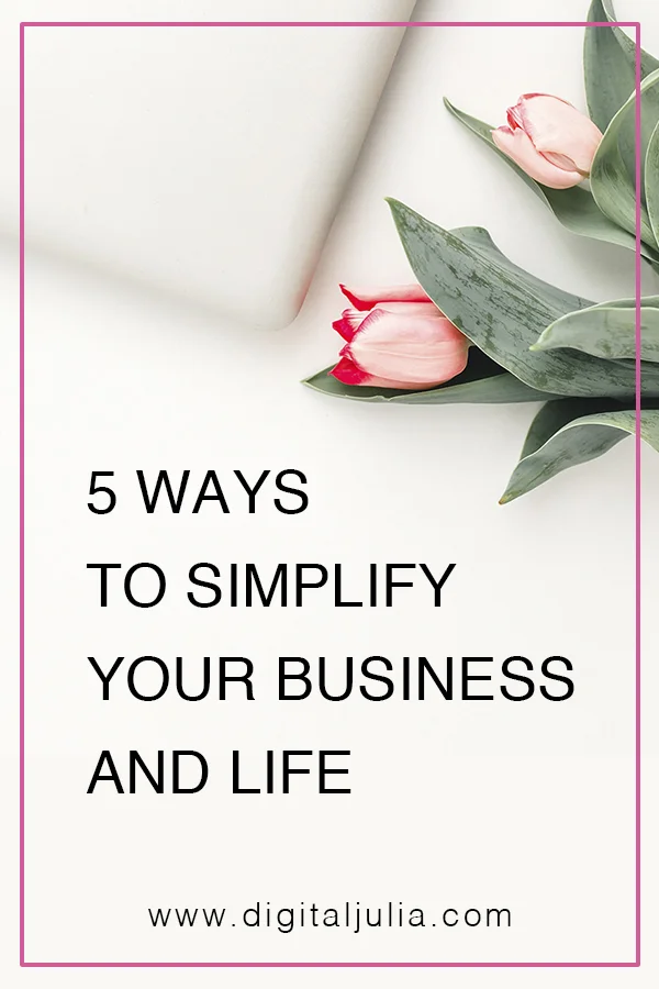 5 WAYS TO SIMPLIFY YOUR BUSINESS AND LIFE