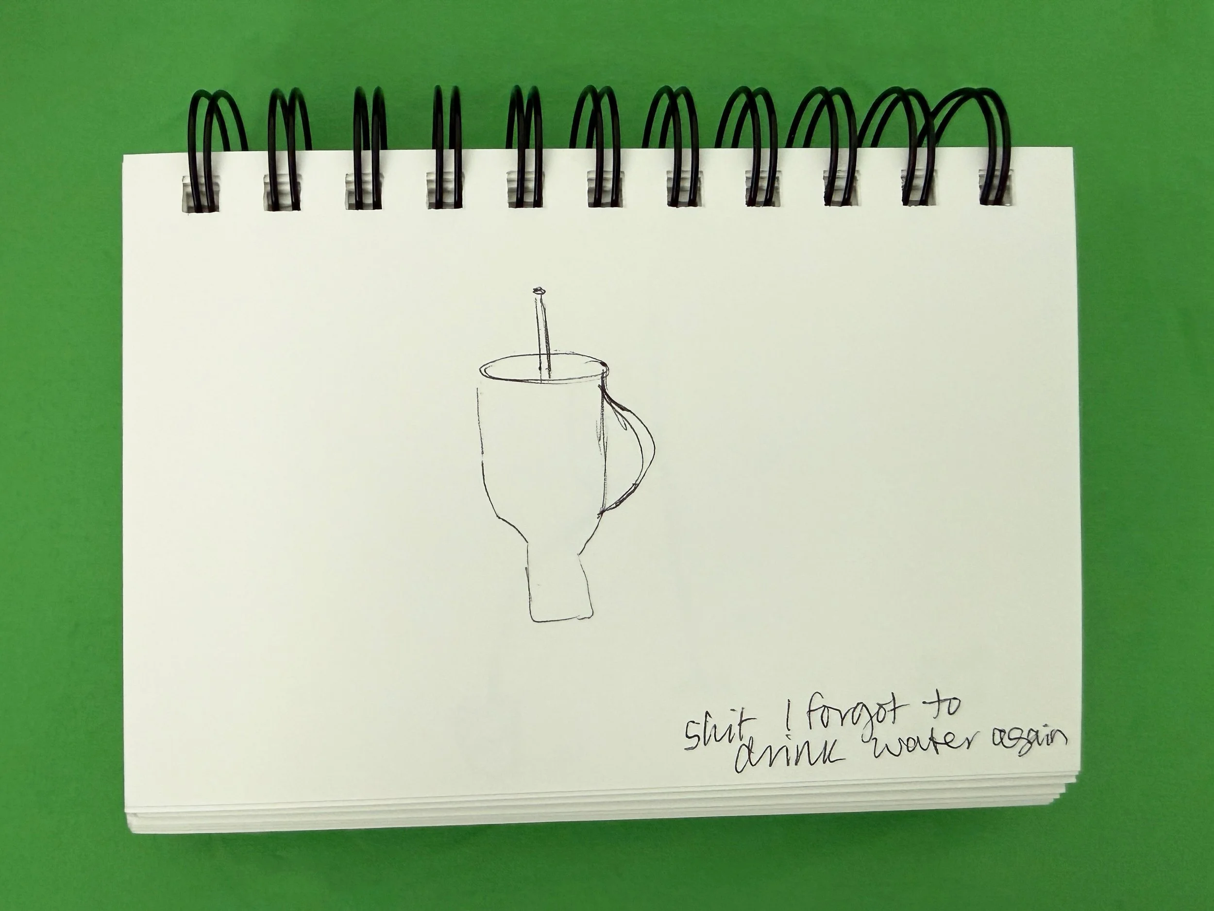 shit I forgot to drink water again