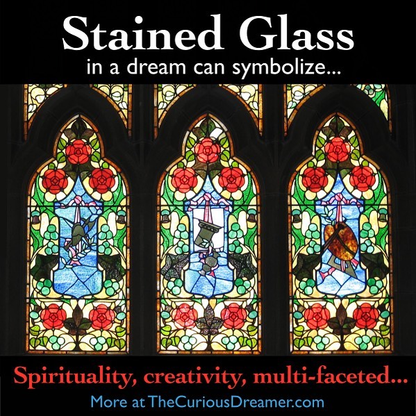 Stained glass as a dream symbol can represent (as described at TheCuriousDreamer.com): spirituality or religion, art, creativity, something multi-faceted, something whole that's comprised of parts... Read more at the #free dream dictionary on TheCuri