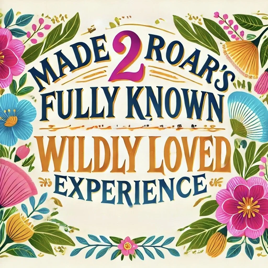 Made 2 Roar's Fully Known &amp; Wildly Loved Experience