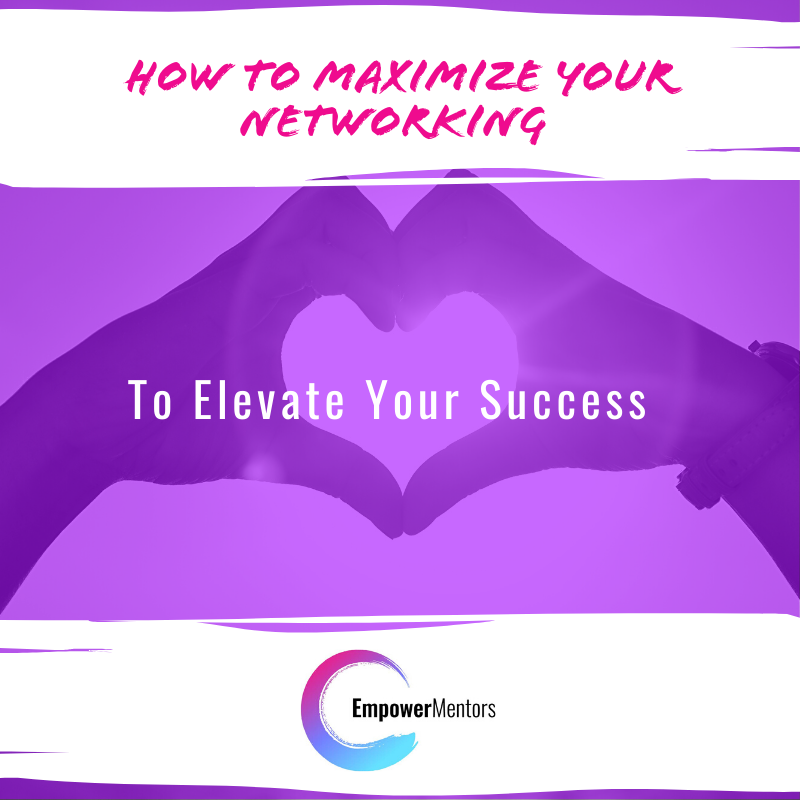 How To Maximize Your Networking to Elevate Your Success