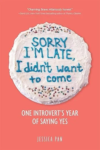 A glowing review of “Sorry I’m late - I didn’t want to come: One introvert’s year of saying yes.” by Jessica Pan