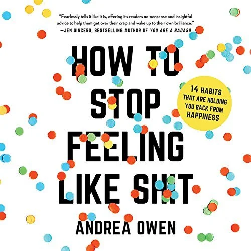 How to Stop Feeling Like Sh*t: 14 Habits That Are Holding You Back from Happiness