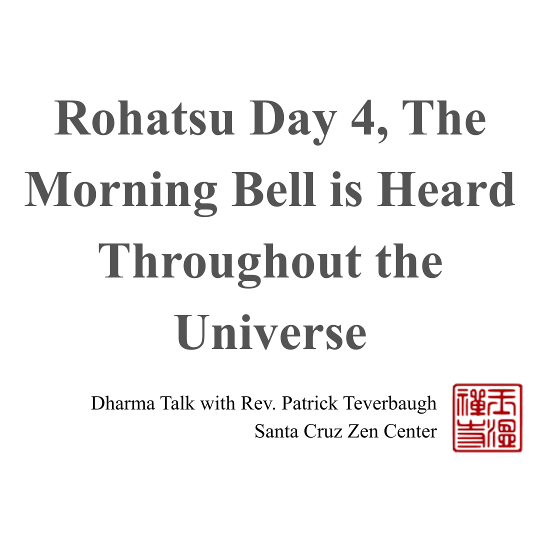 Rohatsu Day 4, The Morning Bell is Heard Throughout the Universe