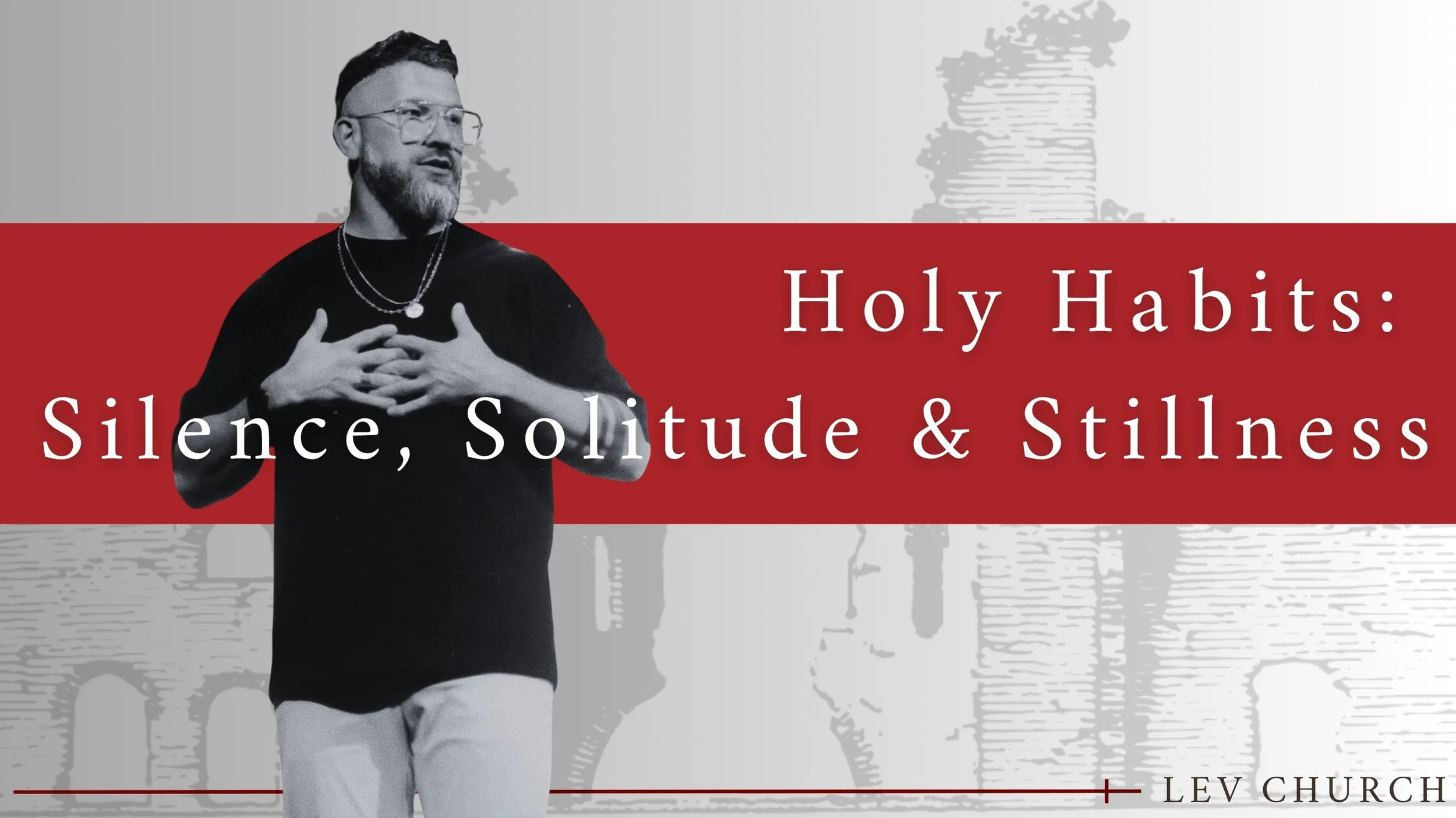 Holy Habits: Silence, Solitude &amp; Stillness | LEV Church