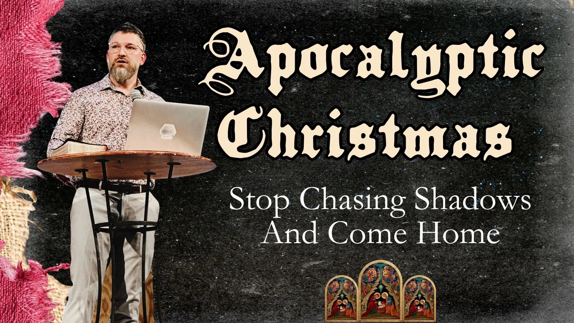 Apocalyptic Christmas (Week 2): Stop Chasing Shadows and Come Home