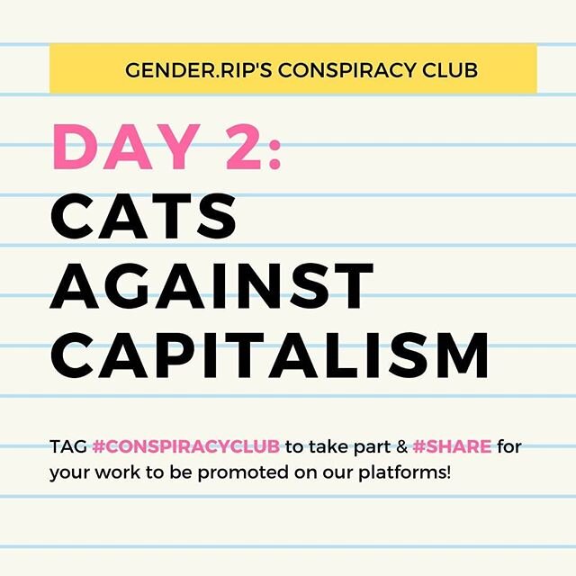 🐈DAY 2: CATS AGAINST CAPITALISM 🐈 don't forget to @ us and tag your work with #ConspiracyClub (and #Share if you want us to promote your work cross platform!)