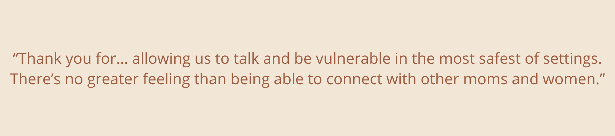 “There is nothing more validating than hearing somebody expressing the same issues and emotions as you. It may have been the most calming part of my day.”-17.png