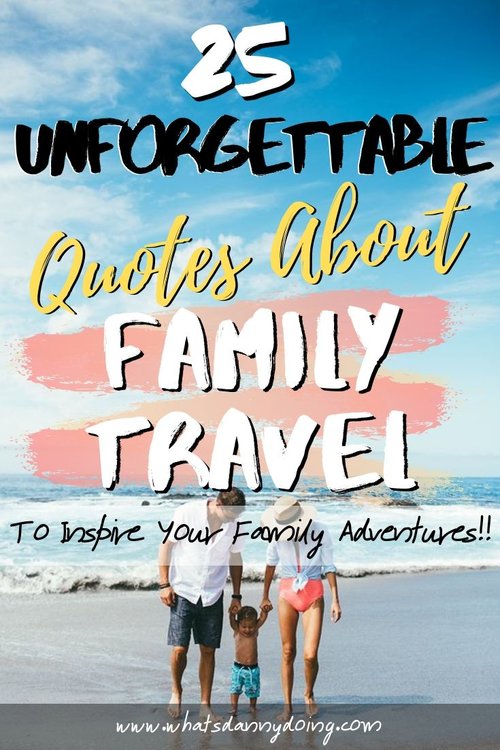 25 Unforgettable Family Travel Quotes [Family Outing Quotes] — What'S Danny  Doing?