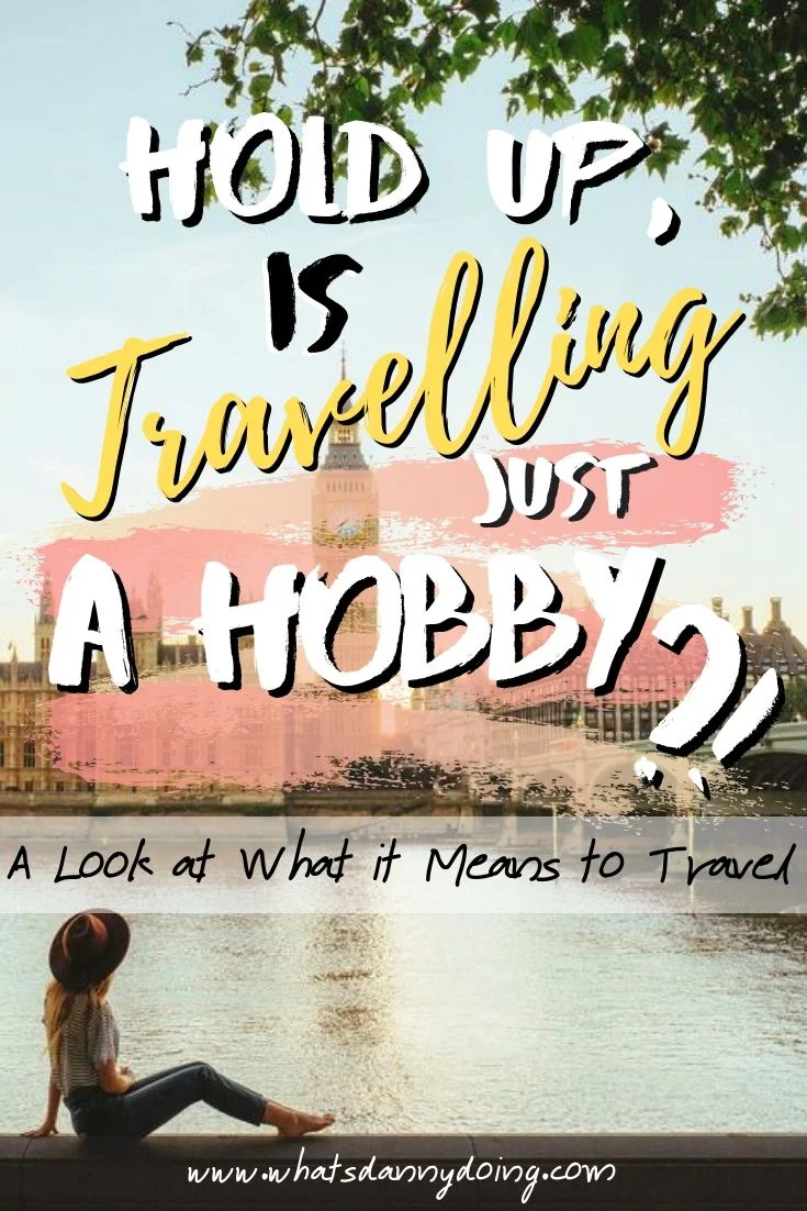 Is Travelling a Hobby or Something Different Altogether? — What's Danny