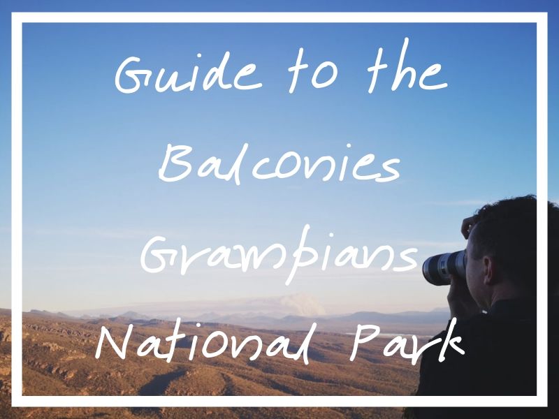 Here’s (hopefully) everything you need to know about going to the Balconies Grampians National Park!