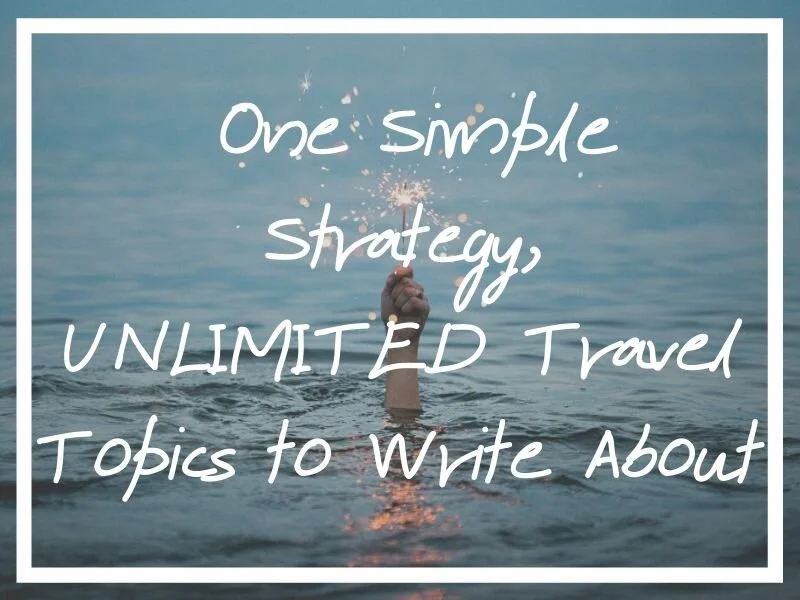 One Simple Strategy UNLIMITED Travel Topics to Write About — What's