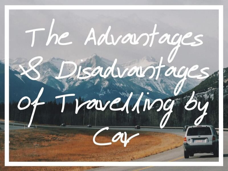 I hope you find value in this post about the advantages and disadvantages of travelling by car!