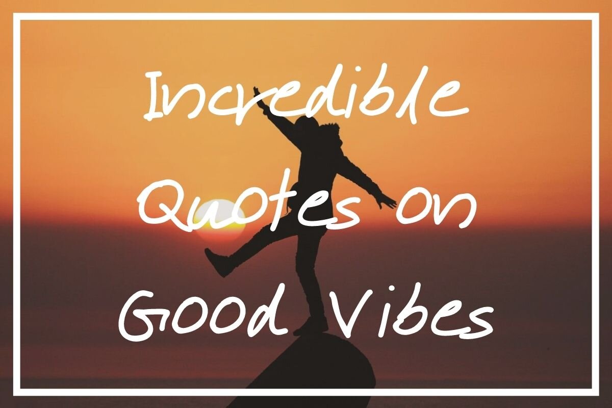 100 Incredible Quotes on Good Vibes [Happy Vibes Quotes] — What's ...