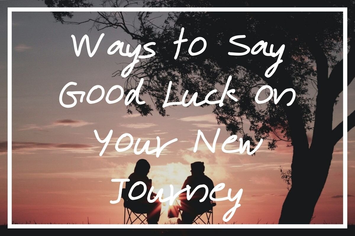 101 Amazing Ways To Say Good Luck On Your New Journey — What'S Danny Doing?