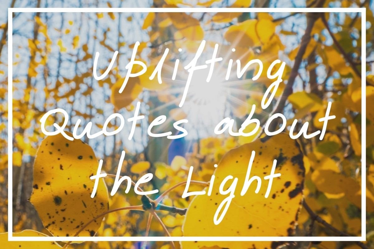160 Uplifting Quotes about the Light [Be the Light Quotes] — What's Danny  Doing?