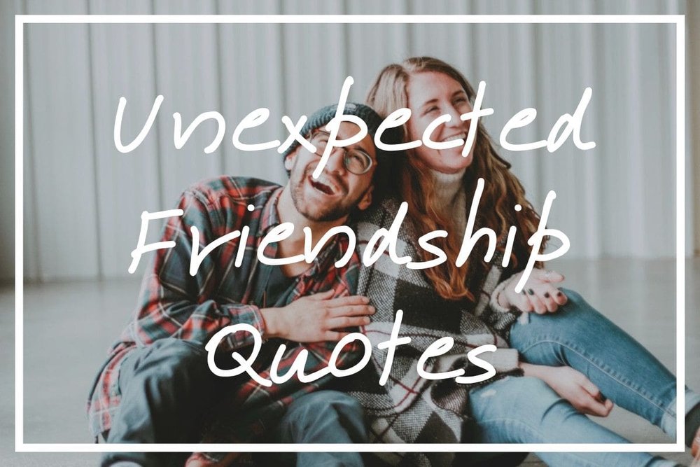 100 Awesome Unexpected Friendship Quotes — What's Danny Doing?