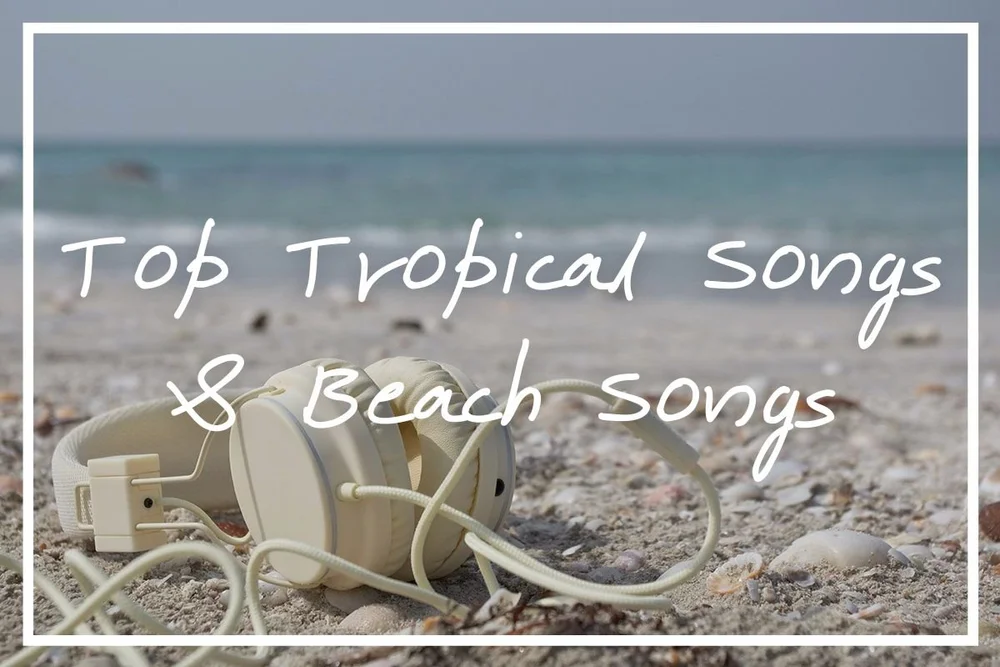 40 Top Tropical Songs, Beach Songs, and Other Happy Playlist Ideas