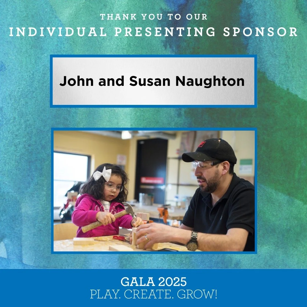 Thank you to our Individual Presenting Sponsor, John and Susan Naughton. Our sponsors fuel programming like Tinkering Lab, Chicago&rsquo;s premiere space for children and families to engage in authentic, inquiry-based STEM learning through the tinker