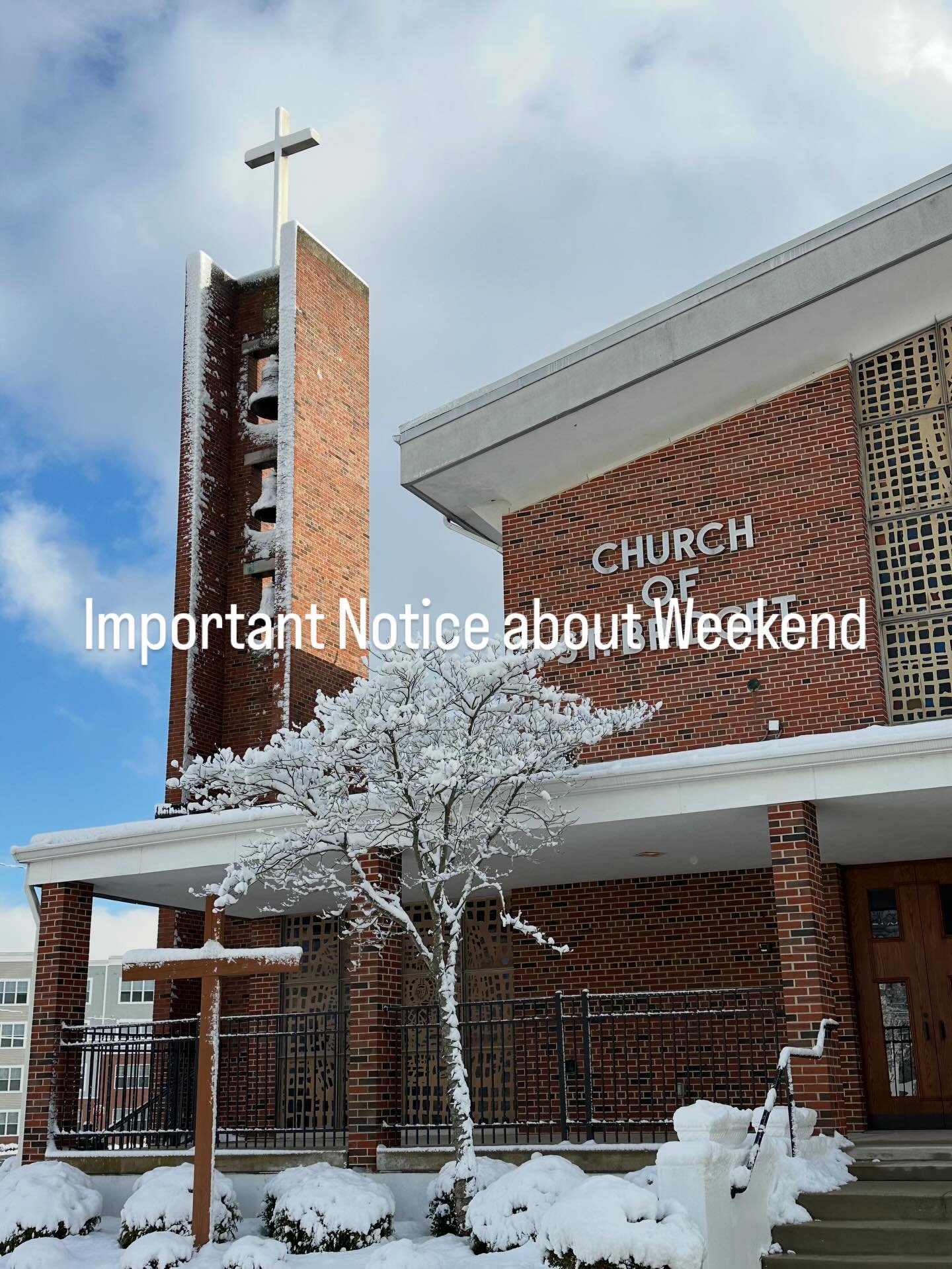 IMPORTANT MESSAGE FROM YOUR LOCAL PASTOR
Due to the forecast of heavy snow beginning early Sunday morning, January 25, 2026....
I strongly encourage you, if you are able, to attend the Vigil Mass at 4:30pm on Sat., Jan. 24. This will be the only publ