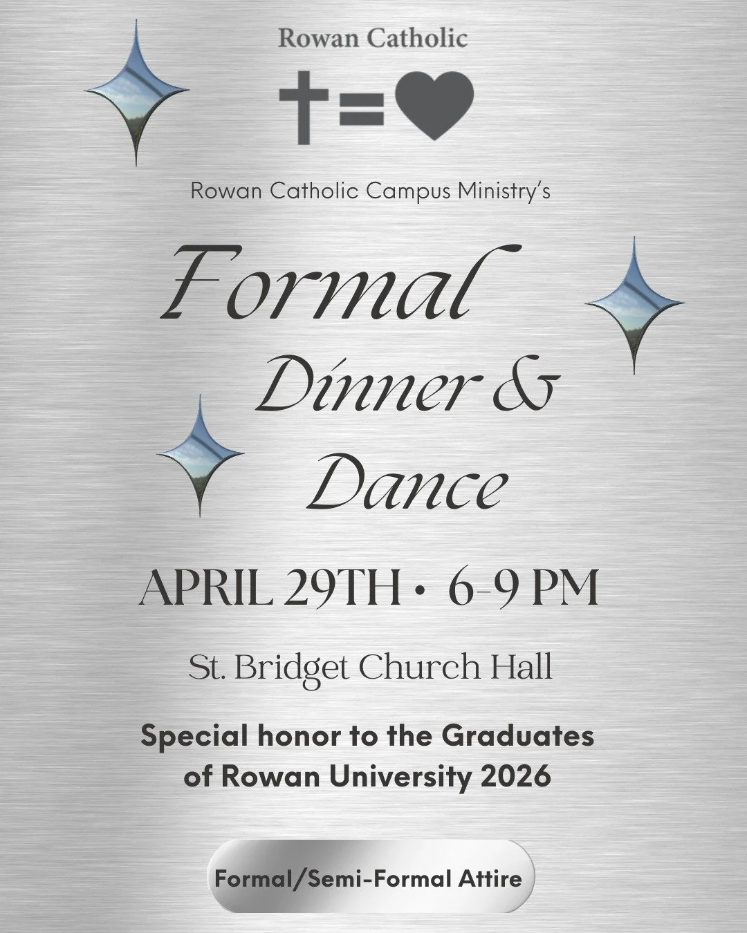 Students, join us tomorrow Wednesday, April 29th for our Rowan Catholic Formal. This will be our last Newman Night of the semester. Join us from 6-9pm in St. Bridget&rsquo;s Church Hall. Please dress up in formal attire (dresses &amp; suits). 

We wi