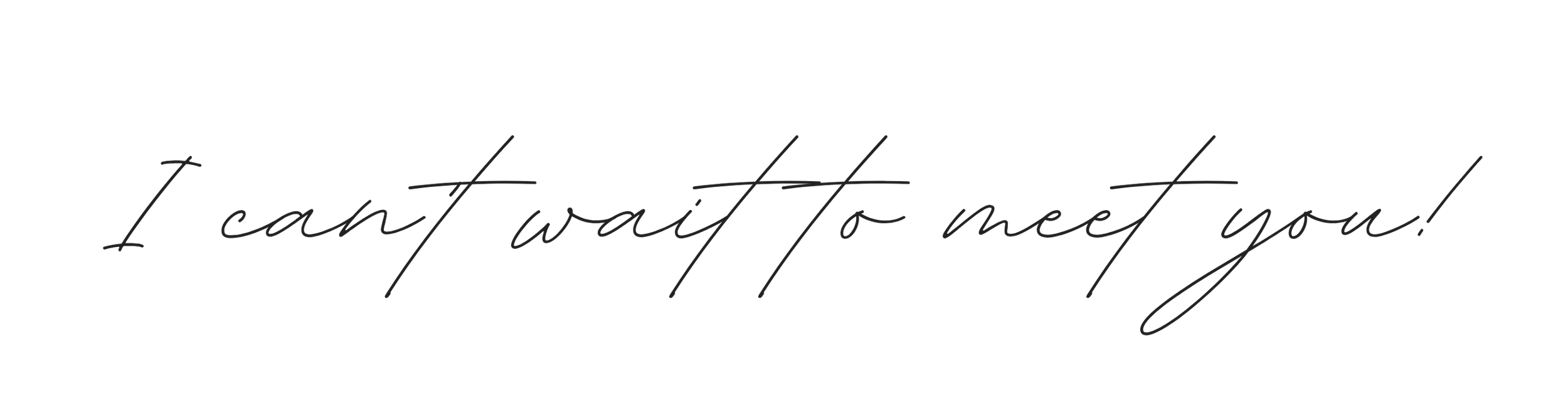 Black text on a white background that says, "I can't wait to meet you!" in a handwritten script font.