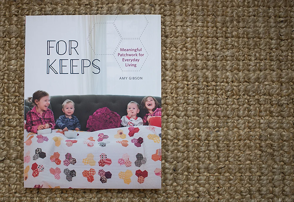 For Keeps : Meaningful Patchwork for Everyday Living by Amy Gibson : Fresh Lemons Quilts